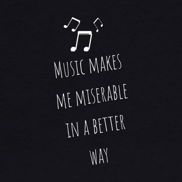 Music Makes Me Miserable in A Better Way Moody Cute Girl Boy Music Addiction Tshirt Music Lovers Fans Designs Cute Beautiful Text Style Meme Love Man's & Woman T-Shirt by Salam Hadi